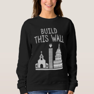 Build This Wall Ironic Separate Church And State Sweatshirt