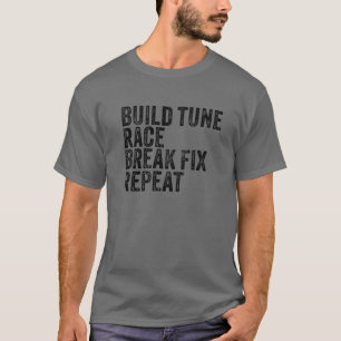 Build Tune Race Break Fix Repeat Car Funny T-Shirt
