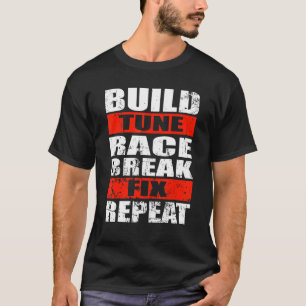 Build Tune Race Break Fix Repeat Car Racecar T-Shirt