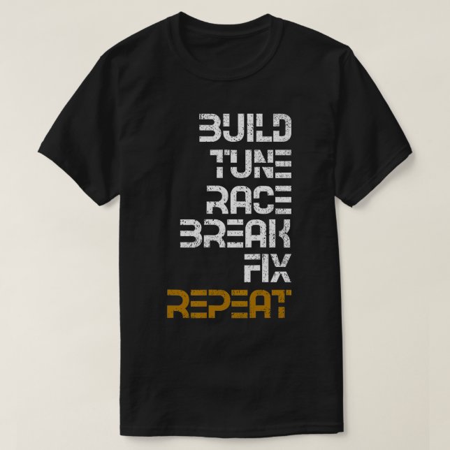 Build Tune Race Break Fix Repeat  T-Shirt (Design Front)