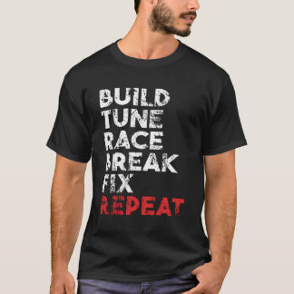 Build Tune Race Break Fix Repeat T-Shirt