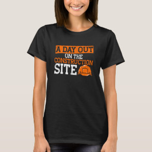 Builder A Day Out On The Construction Site Constru T-Shirt