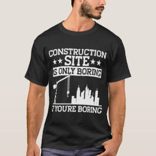 Builder Construction Site Is Only Boring Construct T-Shirt