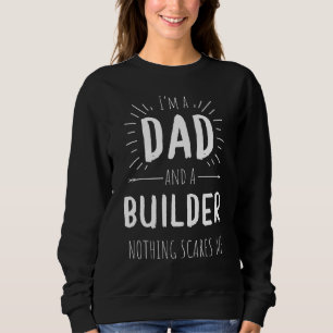 Builder Dad Nothing Scares Me Amazing Fathers Day Sweatshirt