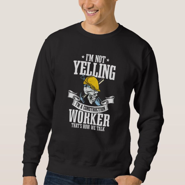 Builder I'm Not Yelling I'm A Construction Worker Sweatshirt (Front)