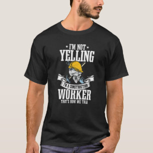 Builder I'm Not Yelling I'm A Construction Worker T-Shirt