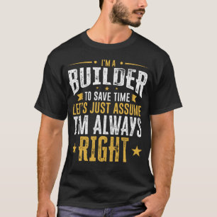 Builder Shirt Save Time Assume I'm Right Funny Gif