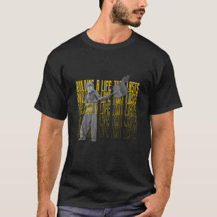 Building a life that will last T-Shirt