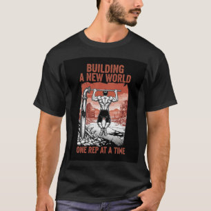 Building a New World, One Rep at a Time -  T-Shirt