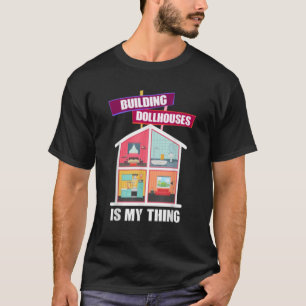 Building Dollhouses Is My Thing Hobby T-Shirt