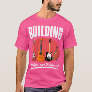 Building Fretboard - Guitarist Acoustic Guitar Fix T-Shirt