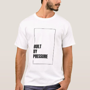 BUILT BY PRESSURE T-Shirt