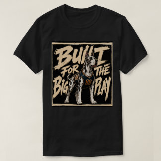 Built For The Big Play Great Dane Art T-Shirt