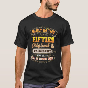 Built In The Fifties 50 Original Some Parts Still T-Shirt