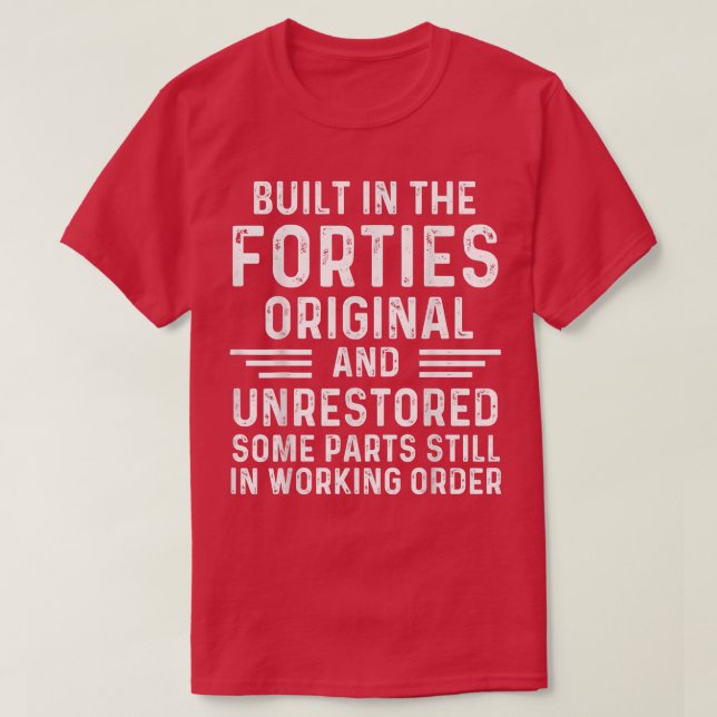 Built In The Forties Original Unrestored 40s 80th  T-Shirt (Design Front)