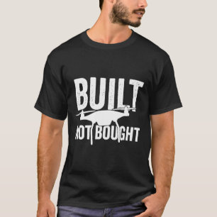 Built Not Bought Drone Pilot Aerial Photography T-Shirt