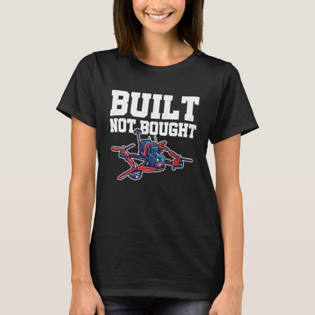 Built Not Bought Drone Pilot Quadcopter Drone Flyi T-Shirt (Front)