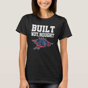 Built Not Bought Drone Pilot Quadcopter Drone Flyi T-Shirt