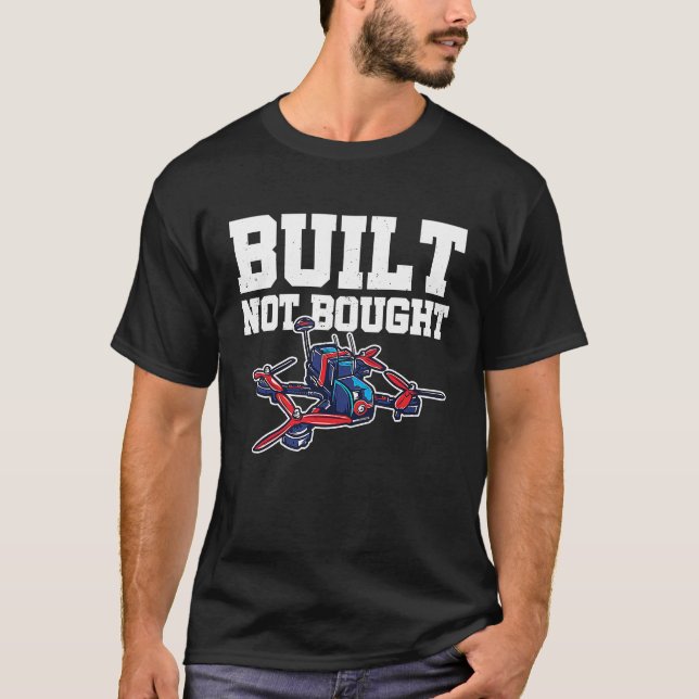 Built Not Bought Drone Pilot Quadcopter Drone Flyi T-Shirt (Front)