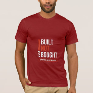 Built Not Bought Earned Not Given Motivational  T-Shirt