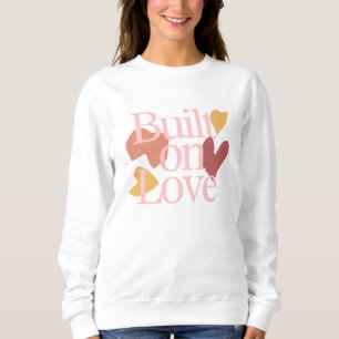 Built on Love – Minimal Valentine Quote Women’s Sweatshirt