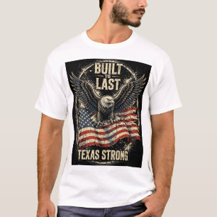Built To Last Texas Strong Bald Eagle American Fla T-Shirt