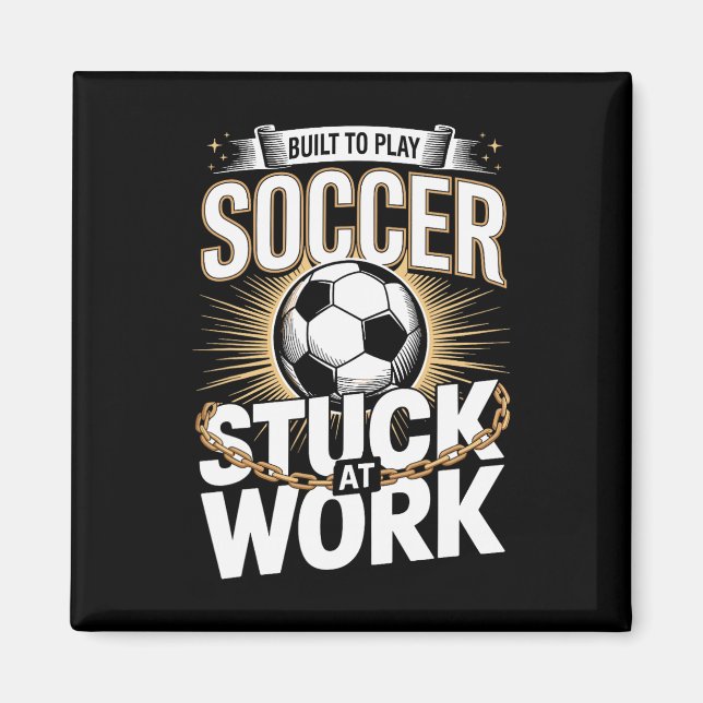 Built To Play Soccer Stuck At Work Funny  Magnet (Front)