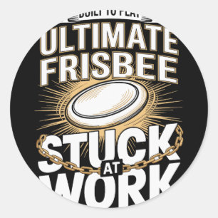 Built To Play Ultimate Frisbee Stuck At Work Fun Classic Round Sticker