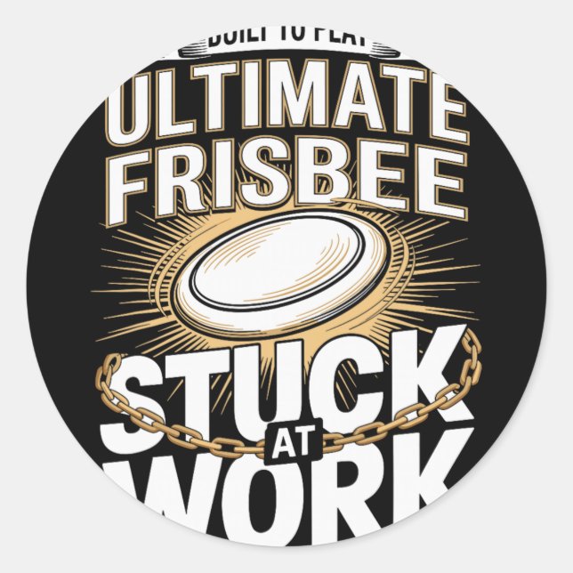 Built To Play Ultimate Frisbee Stuck At Work Fun  Classic Round Sticker (Front)
