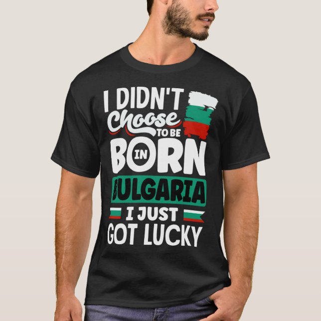 Bulgarian Bulgaria Bulgarian Flag I Just Got Lucky T-Shirt (Front)