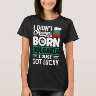 Bulgarian Bulgaria Bulgarian Flag I Just Got Lucky T-Shirt