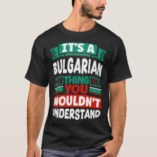 Bulgarian Bulgaria Bulgarian Flag Its A Bulgarian  T-Shirt