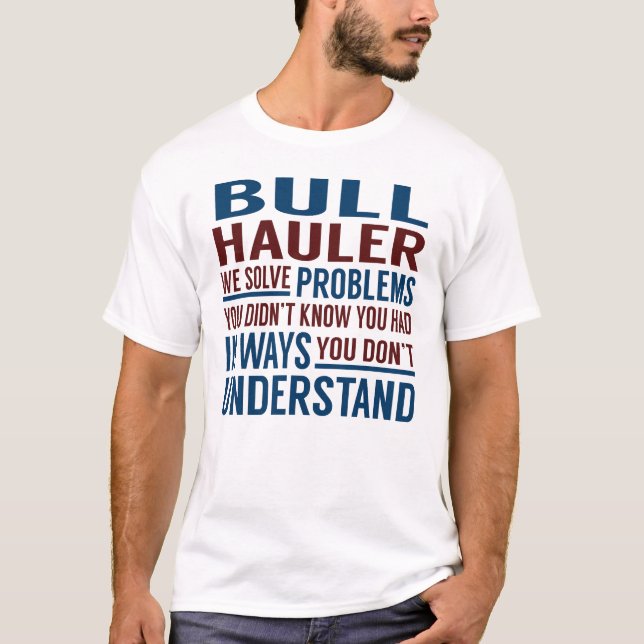Bull Hauler Solve Problems T-Shirt (Front)