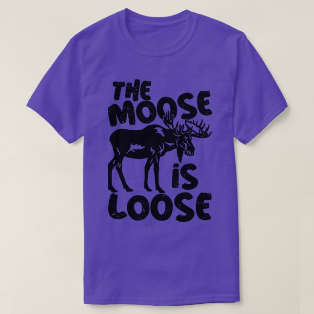 Bull Moose Elk Funny The Moose is Loose  T-Shirt (Design Front)