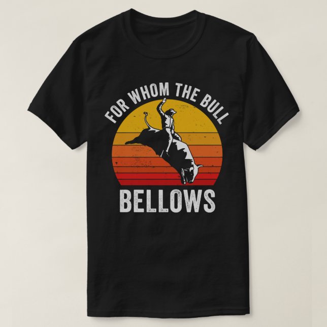 Bull Riding Rodeo Funny For Whom the Bull Bellows  T-Shirt (Design Front)