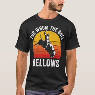 Bull Riding Rodeo Funny For Whom the Bull Bellows  T-Shirt