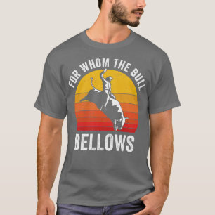 Bull Riding Rodeo Funny For Whom the Bull Bellows T-Shirt