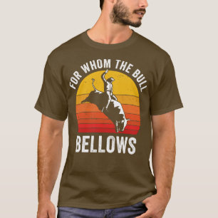Bull Riding Rodeo Funny For Whom the Bull Bellows T-Shirt