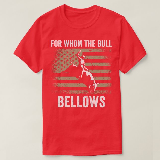 Bull Riding Rodeo Funny For Whom the Bull Bellows  T-Shirt (Design Front)