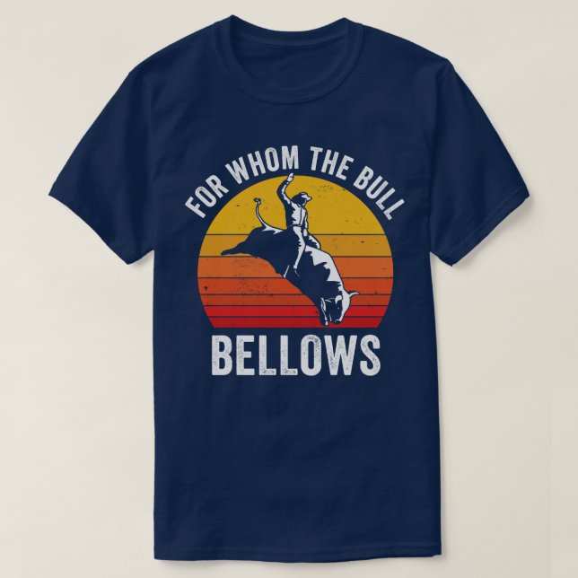 Bull Riding Rodeo Funny For Whom the Bull Bellows  T-Shirt (Design Front)
