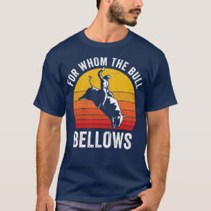 Bull Riding Rodeo Funny For Whom the Bull Bellows  T-Shirt