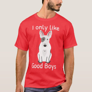 Bull Terrier Dog Lover I Only Like Good Boys T-Shirt