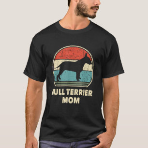 Bull Terrier Mom Funny Dog Lovers Women Gift Bull  T-Shirt
