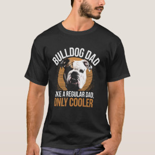 Bulldog Dad Like A Regular Dad Only Cooler Funny B T-Shirt