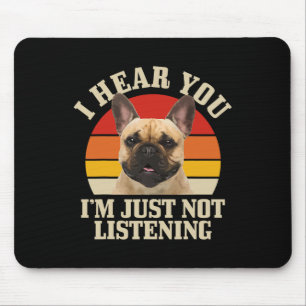 Bulldog I Hear You Just Not Listening Fun Frenchie Mouse Mat
