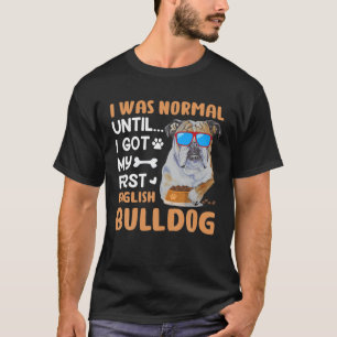 Bulldog - I Was Normal Until I Got My First Englis T-Shirt