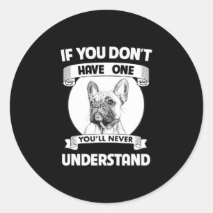 Bulldog If You Don't Have One You'll Never Underst Classic Round Sticker