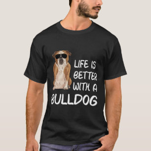 Bulldog Life Is Better With A Bulldog 1 T-Shirt