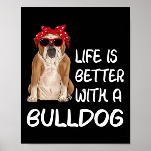 Bulldog Life Is Better With A Bulldog Poster