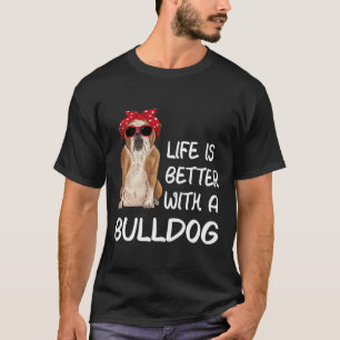 Bulldog Life Is Better With A Bulldog  T-Shirt